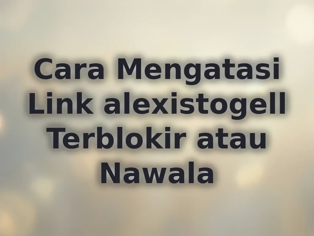 Cara Mengatasi Link alexistogell Terblokir atau Nawala