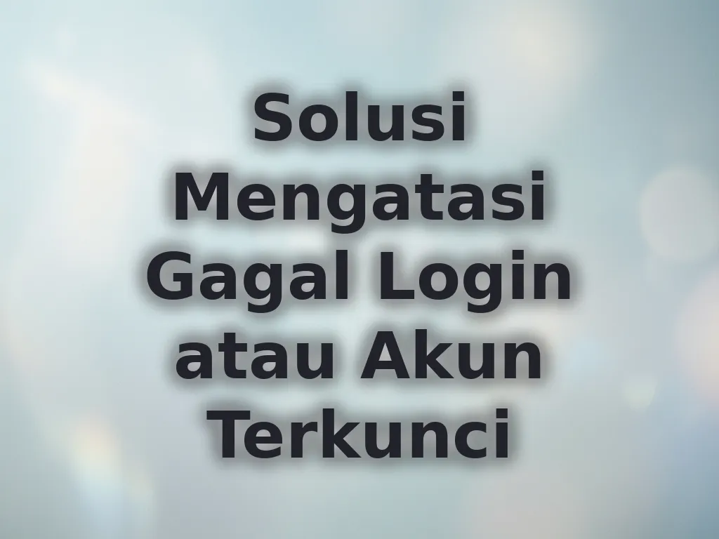 Solusi Mengatasi Gagal Login atau Akun Terkunci